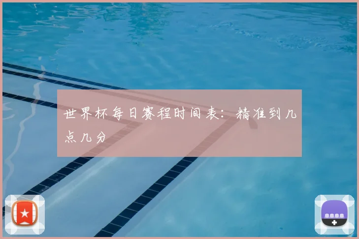 世界杯每日赛程时间表:精准到几点几分