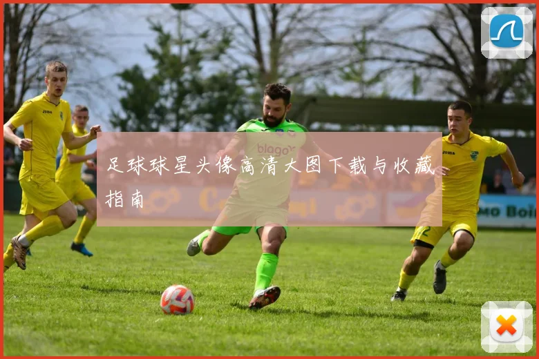 足球球星头像高清大图下载与收藏指南